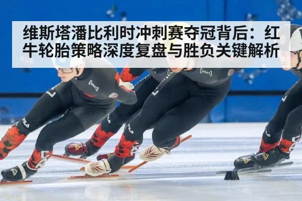 维斯塔潘比利时冲刺赛夺冠背后：红牛轮胎策略深度复盘与胜负关键解析